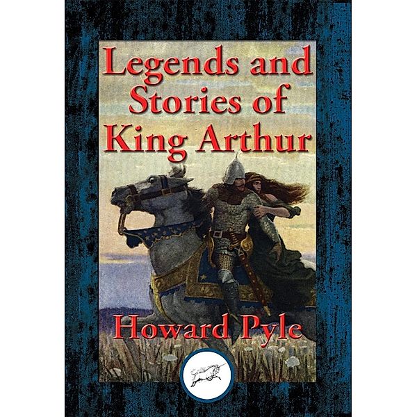 Legends and Stories of King Arthur / Dancing Unicorn Books, Howard Pyle