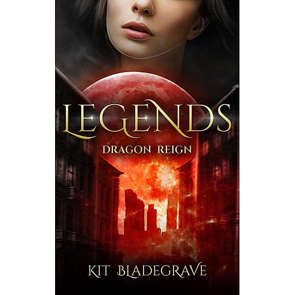 Legends (Dragon Reign, #3) / Dragon Reign, Kit Bladegrave