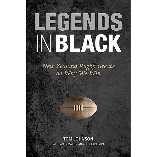 Legends in Black: New Zealand Rugby Greats on Why We Win, Tom Johnson