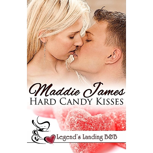 Legend's Landing Bed & Breakfast: Hard Candy Kisses (Legend's Landing Bed & Breakfast, #11), Maddie James