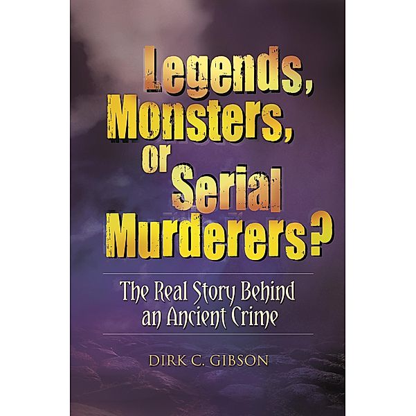Legends, Monsters, or Serial Murderers?, Dirk C. Gibson