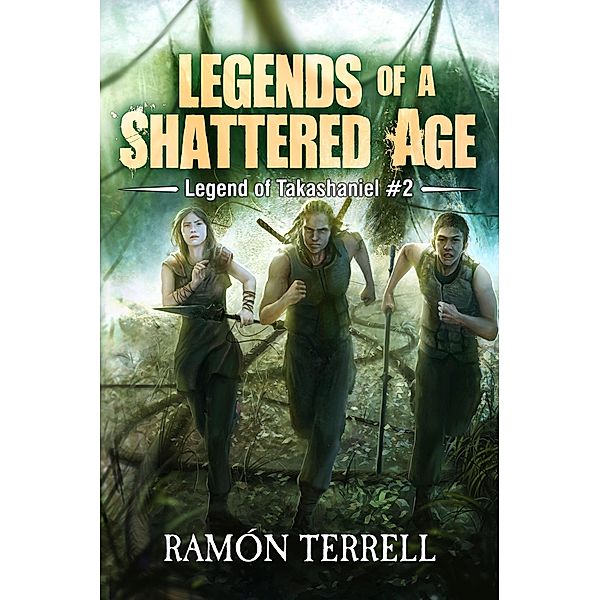 Legends of A Shattered Age (Legend of Takashaniel, #2) / Legend of Takashaniel, Ramon Terrell