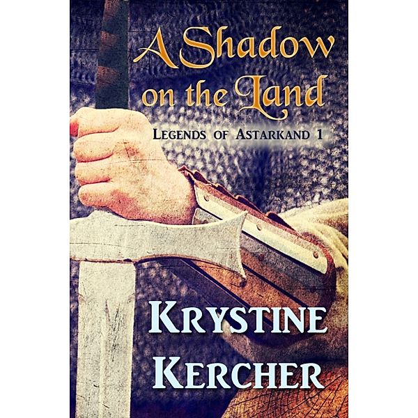 Legends of Astarkand: A Shadow On The Land: Legends of Astarkand #1, Krystine Kercher