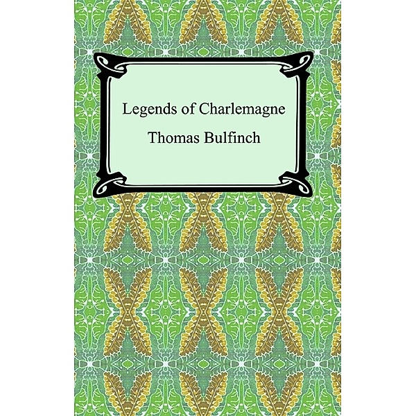 Legends of Charlemagne, or Romance of the Middle Ages, Thomas Bulfinch