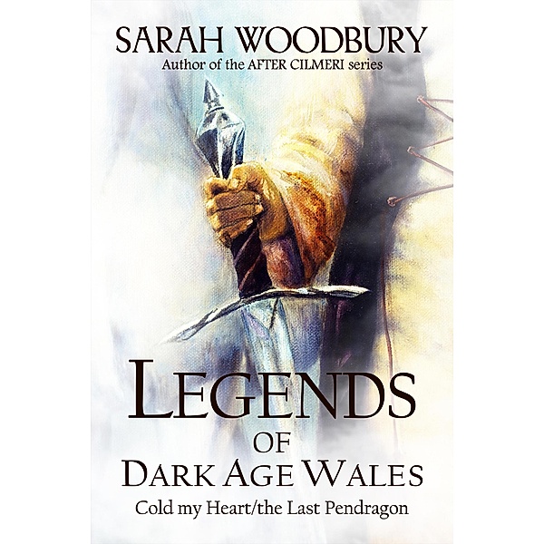 Legends of Dark Age Wales (Cold My Heart/The Last Pendragon), Sarah Woodbury