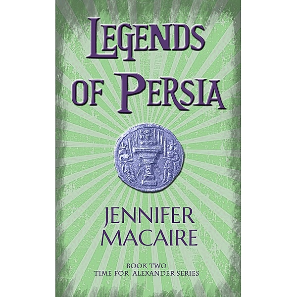 Legends of Persia / The Time for Alexander Series, Jennifer Macaire