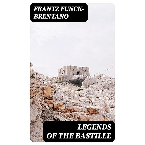 Legends of the Bastille, Frantz Funck-Brentano