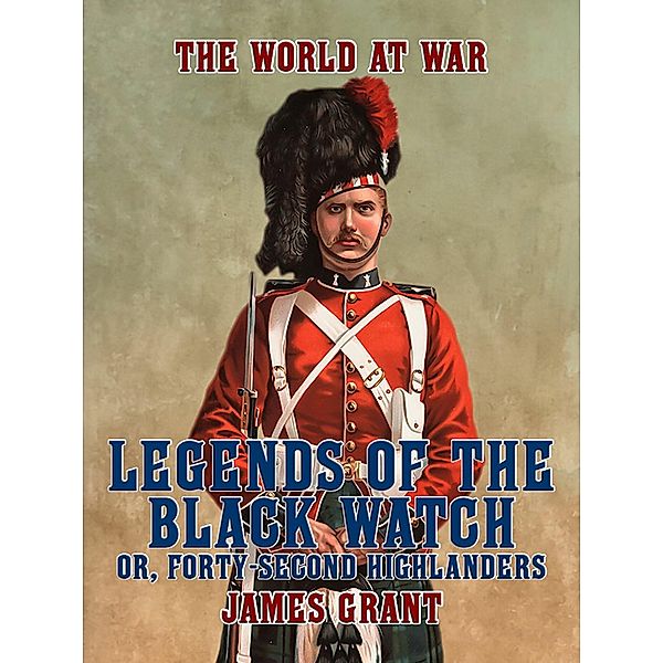 Legends of the Black Watch, or, Forty-Second Highlanders, James Grant