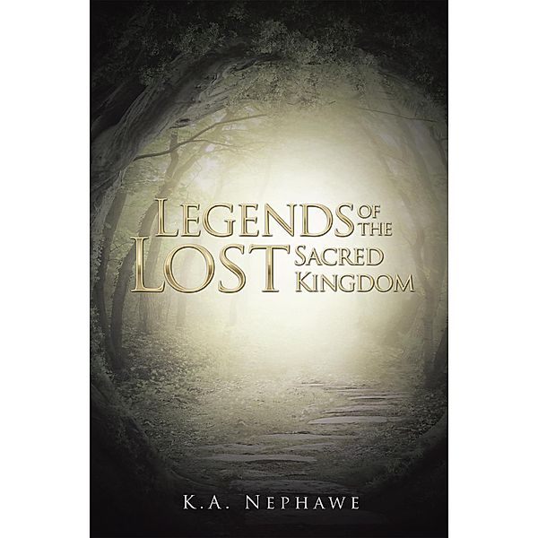 Legends of the Lost Sacred Kingdom, K. A. Nephawe.