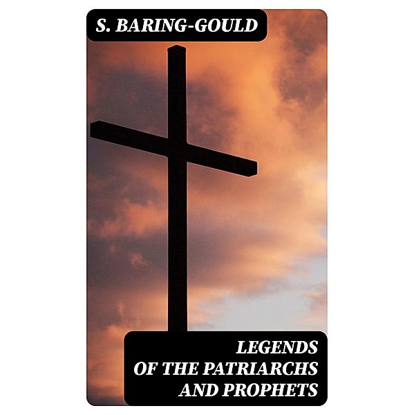 Legends of the Patriarchs and Prophets, S. Baring-Gould