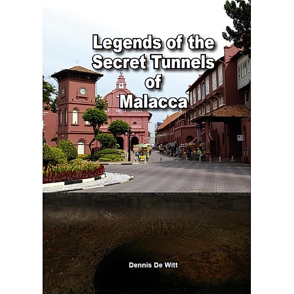 Legends of the Secret Tunnels of Malacca, Dennis de Witt