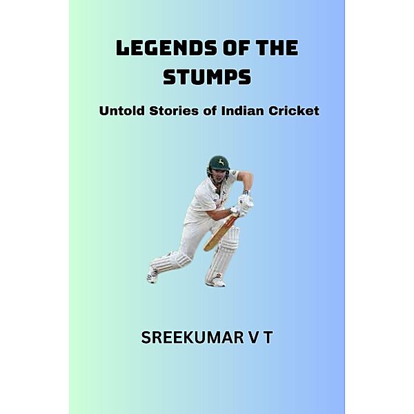 Legends of the Stumps: Untold Stories of Indian Cricket, Sreekumar V T