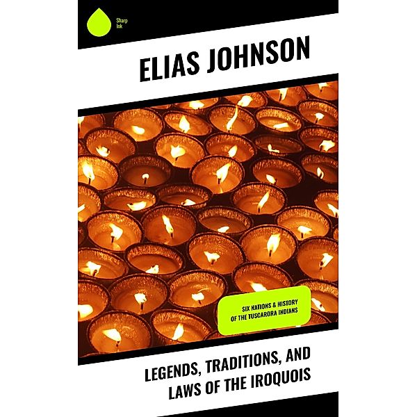 Legends, Traditions, and Laws of the Iroquois, Elias Johnson