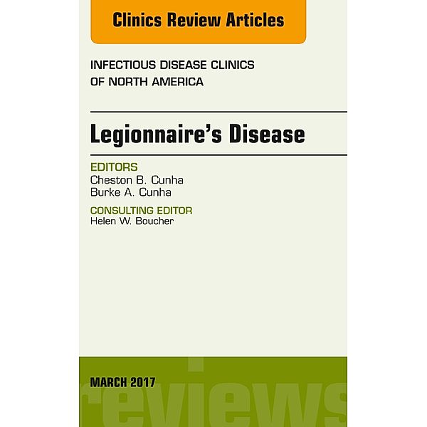 Legionnaire's Disease, An Issue of Infectious Disease Clinics of North America, Cheston B. Cunha, Burke A. Cunha