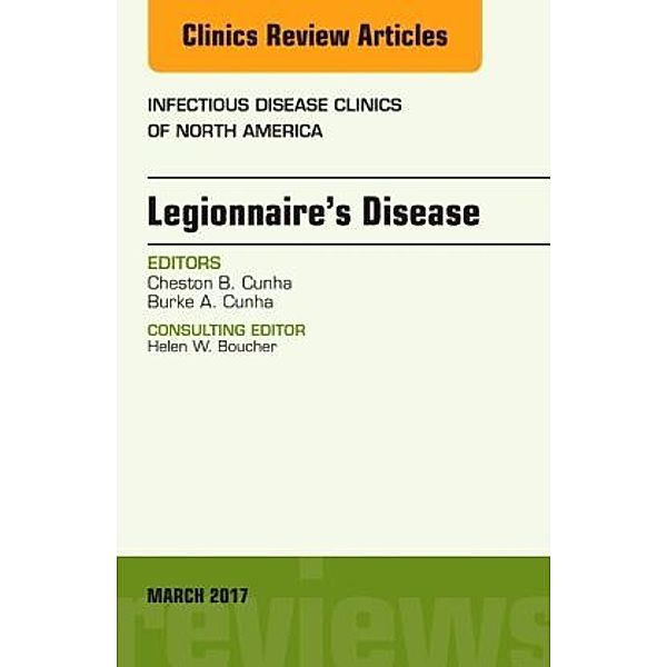 Legionnaire's Disease, An Issue of Infectious Disease Clinics of North America, Cheston B. Cunha, Burke A. Cunha