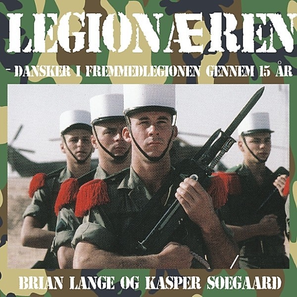 Legionæren - Dansker i Fremmedlegionen gennem 15 år (uforkortet), Brian Lange, Kasper Søegaard