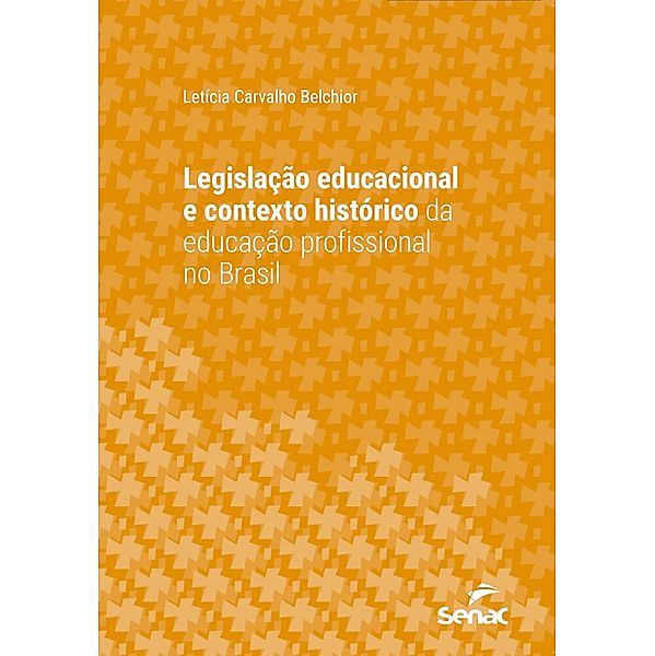 Legislação educacional e contexto histórico da educação profissional no Brasil / Série Universitária, Letícia Carvalho Belchior
