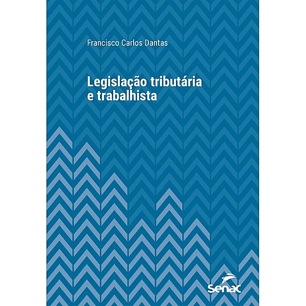 Legislação Tributária e Trabalhista / Série Universitária, Francisco Carlos Dantas
