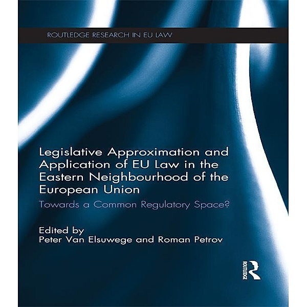 Legislative Approximation and Application of EU Law in the Eastern Neighbourhood of the European Union / Routledge Research in EU Law