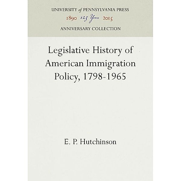 Legislative History of American Immigration Policy, 1798-1965, E. P. Hutchinson