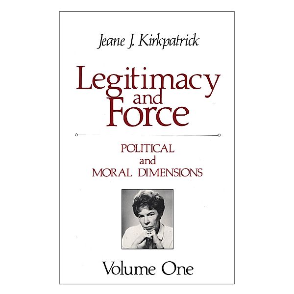 Legitimacy and Force: State Papers and Current Perspectives, Jeane J. Kirkpatrick