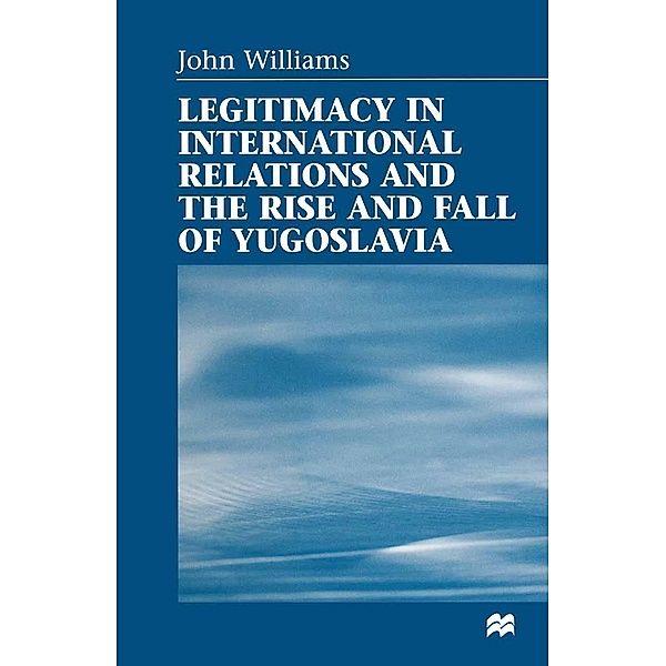 Legitimacy in International Relations and the Rise and Fall of Yugoslavia, John Williams