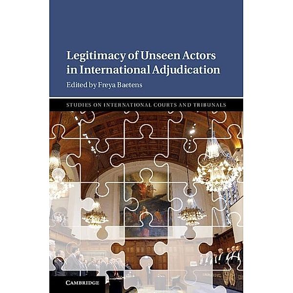 Legitimacy of Unseen Actors in International Adjudication / Studies on International Courts and Tribunals