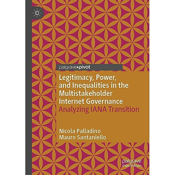 Legitimacy, Power, and Inequalities in the Multistakeholder Internet Governance / Information Technology and Global Governance, Nicola Palladino, Mauro Santaniello