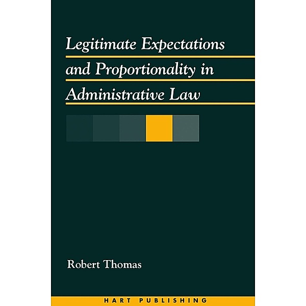 Legitimate Expectations and Proportionality in Administrative Law, Robert Thomas