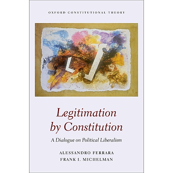 Legitimation by Constitution / Oxford Constitutional Theory, Frank Michelman, Alessandro Ferrara