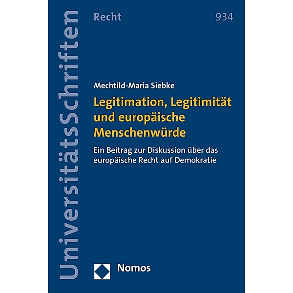 Legitimation, Legitimität und europäische Menschenwürde / Nomos Universitätsschriften - Recht Bd.934, Mechtild-Maria Siebke