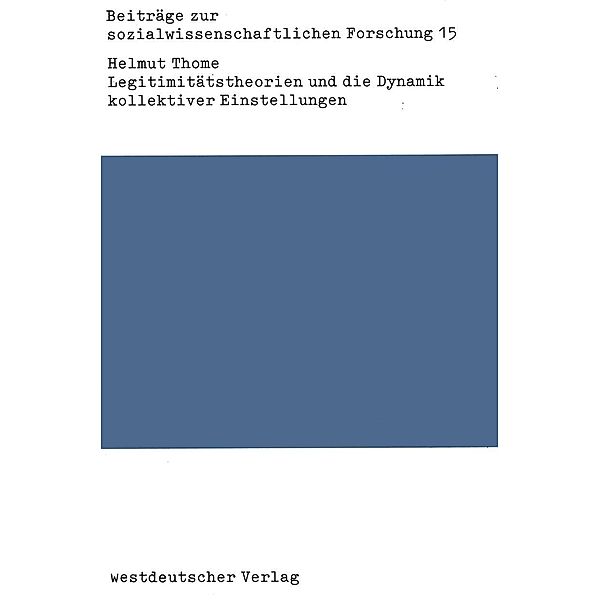 Legitimitätstheorien und die Dynamik kollektiver Einstellungen / Beiträge zur sozialwissenschaftlichen Forschung Bd.15, Helmut Thome