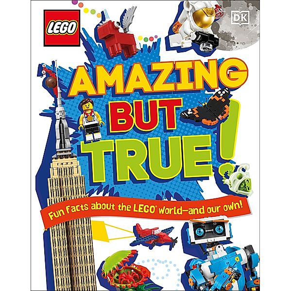 LEGO Amazing But True - Fun Facts About the LEGO World and Our Own!, Elizabeth Dowsett, Julia March, Catherine Saunders