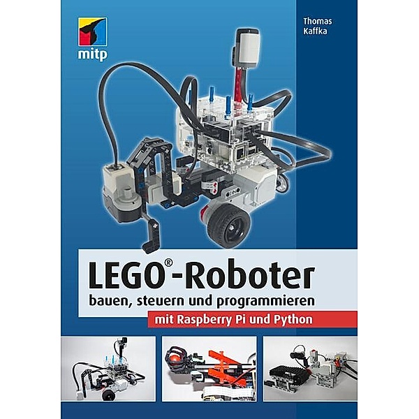 LEGO®-Roboter bauen, steuern und programmieren mit Raspberry Pi und Python, Thomas Kaffka