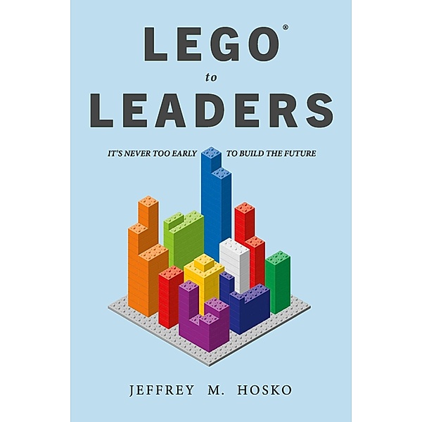 LEGO® TO LEADERS, Jeffrey M. Hosko