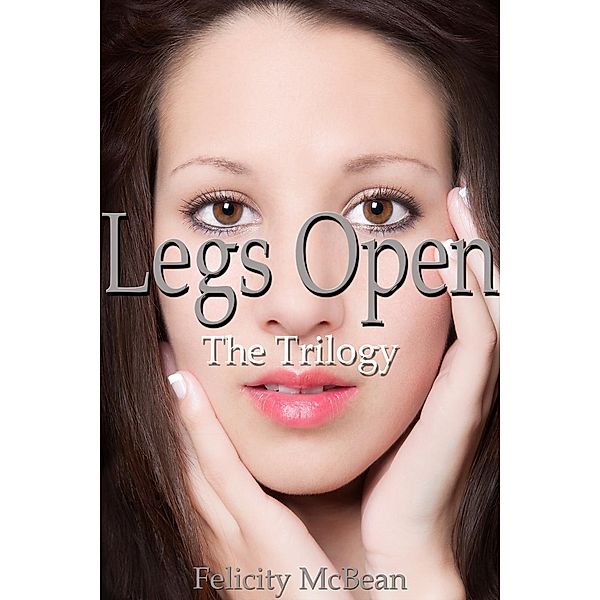 Legs Open - The Trilogy (Fisting Doctor Erotica), Felicity McBean