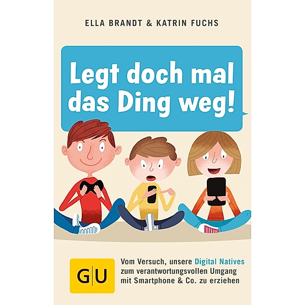 Legt doch mal das Ding weg! / GU Partnerschaft & Familie Einzeltitel, Ella Brandt, Katrin Fuchs