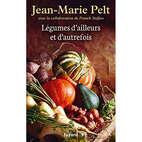 Légumes d'ailleurs et d'autrefois / Documents, Jean-Marie Pelt, Franck Steffan