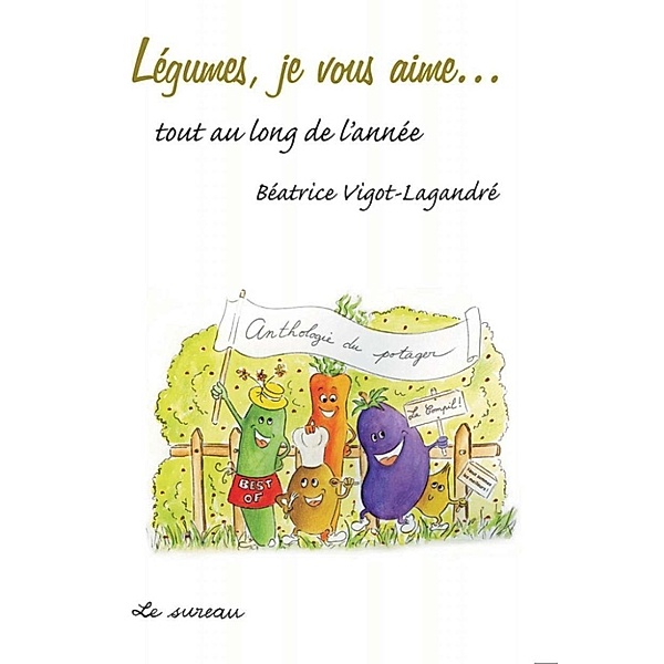 Légumes, je vous aime…, Béatrice Vigot-Lagandré