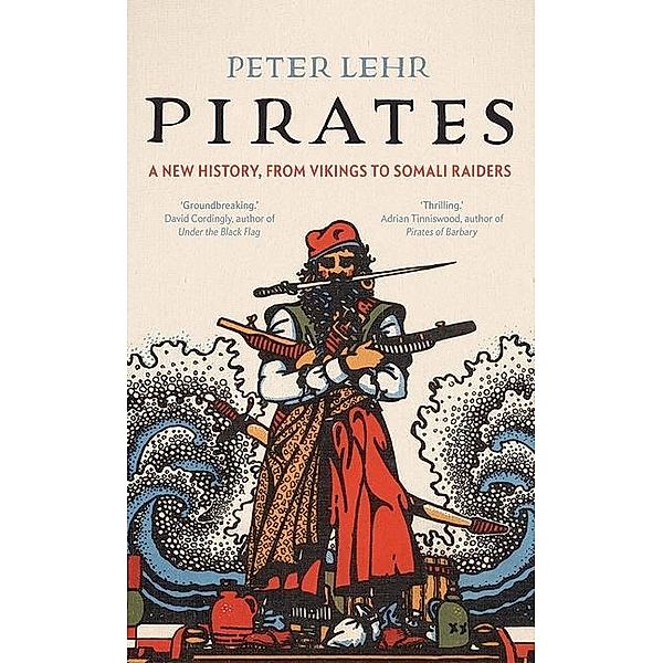 Lehr, P: Pirates: A New History, from Vikings to Somali Raid, Peter Lehr