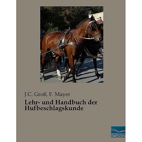 Lehr- und Handbuch der Hufbeschlagskunde, J. C. Groß, F. Mayer