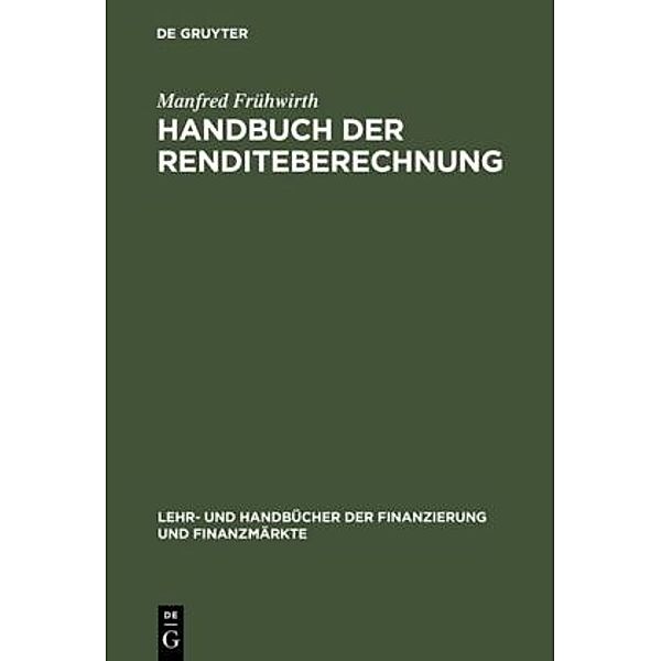 Lehr- und Handbücher der Finanzierung und Finanzmärkte / Handbuch der Renditeberechnung, Manfred Frühwirth