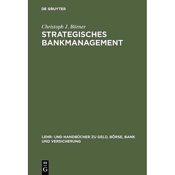Lehr- und Handbücher zu Geld, Börse, Bank und Versicherung / Strategisches Bankmanagement, Christoph J. Börner