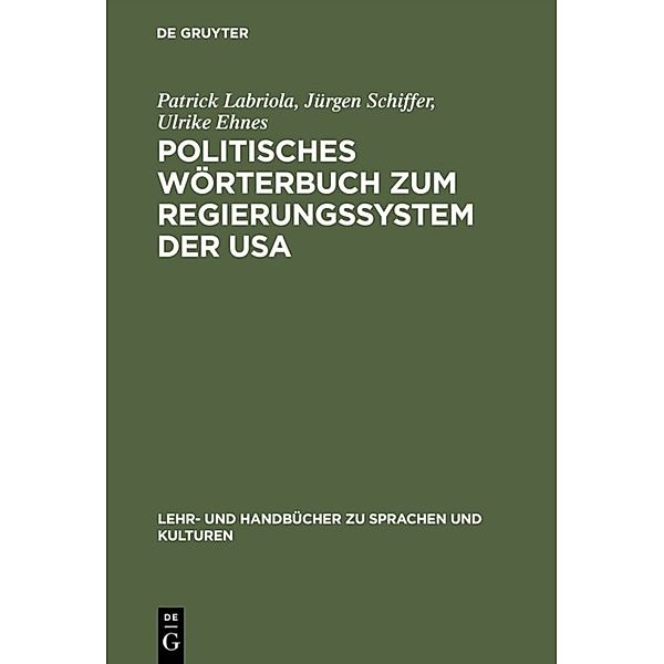 Lehr- und Handbücher zu Sprachen und Kulturen / Politisches Wörterbuch zum Regierungssystem der USA, Englisch-Deutsch, Deutsch-Englisch, Ulrike Ehnes, Patrick Labriola, Jürgen Schiffer