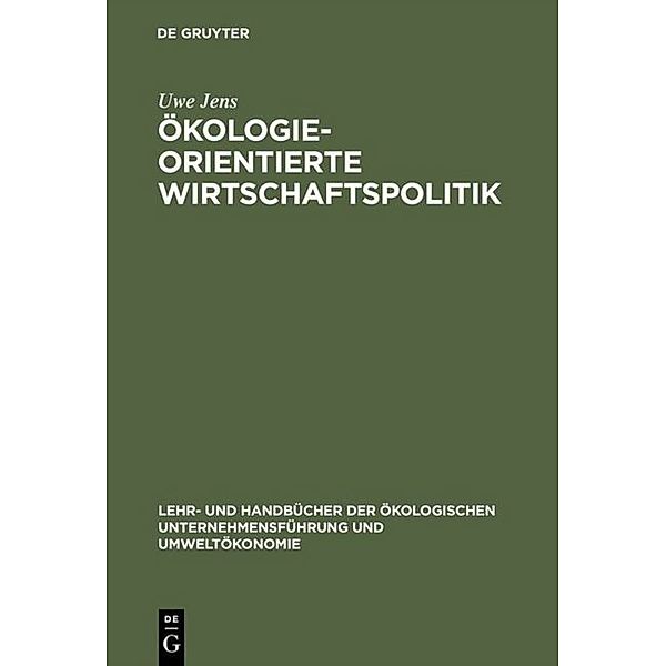 Lehr- und Handbücher zur Ökologischen Unternehmensführung und Umweltökonomie / Ökologieorientierte Wirtschaftspolitik, Uwe Jens