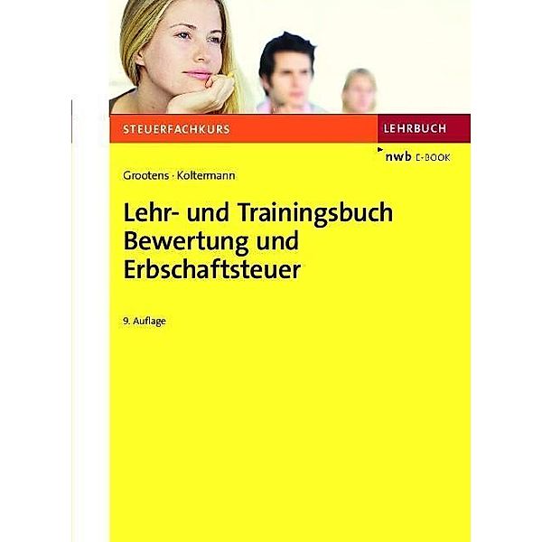 Lehr- und Trainingsbuch Bewertung und Erbschaftsteuer / Steuerfachkurs, Mathias Grootens, Jörg Koltermann