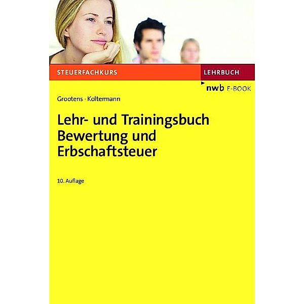 Lehr- und Trainingsbuch Bewertung und Erbschaftsteuer / Steuerfachkurs, Mathias Grootens, Jörg Koltermann