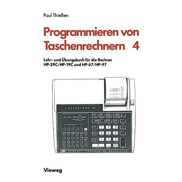 Lehr- und Übungsbuch für die Rechner HP-29C/HP-19C und HP-67/HP-97 / Programmieren von Taschenrechnern Bd.4, Paul A. Thießen