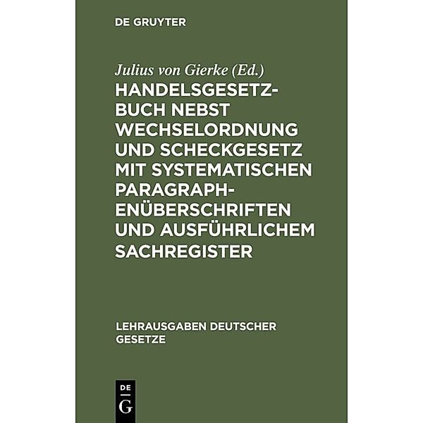 Lehrausgaben deutscher Gesetze / 4) / Handelsgesetzbuch nebst Wechselordnung und Scheckgesetz mit systematischen Paragraphenüberschriften und ausführlichem Sachregister