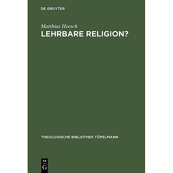 Lehrbare Religion? / Theologische Bibliothek Töpelmann Bd.80, Matthias Heesch